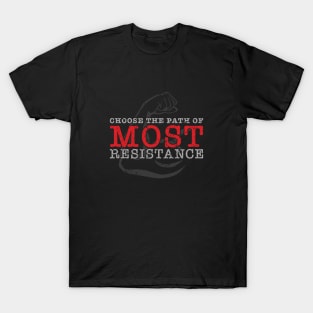 Choose the path of MOST resistance T-Shirt
